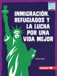 Title: Inmigración, refugiados y la lucha por una vida mejor (Immigration, Refugees, and the Fight for a Better Life), Author: Elliott Smith