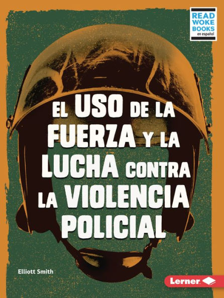 El uso de la fuerza y lucha contra violencia policial (Use of Force and the Fight against Police Brutality)