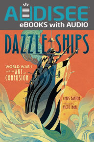 Title: Dazzle Ships: World War I and the Art of Confusion, Author: Chris Barton