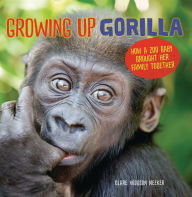 Title: Growing Up Gorilla: How a Zoo Baby Brought Her Family Together, Author: Clare Hodgson Meeker