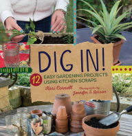 Title: Dig In!: 12 Easy Gardening Projects Using Kitchen Scraps, Author: Kari Cornell