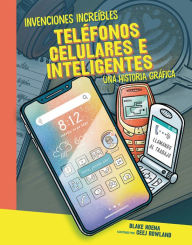Title: Teléfonos celulares e inteligentes (Cell Phones and Smartphones): Una historia gráfica (A Graphic History), Author: Blake Hoena