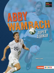 Title: Abby Wambach: Super Striker, Author: Percy Leed