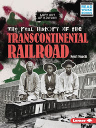 Title: The Real History of the Transcontinental Railroad, Author: Ngeri Nnachi