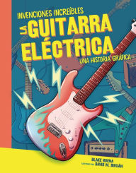 Title: La guitarra eléctrica (The Electric Guitar): Una historia gráfica (A Graphic History), Author: Blake Hoena