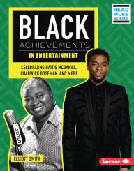 Title: Black Achievements in Entertainment: Celebrating Hattie McDaniel, Chadwick Boseman, and More, Author: Elliott Smith