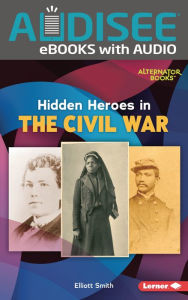 Title: Hidden Heroes in the Civil War, Author: Elliott Smith