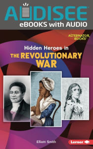 Title: Hidden Heroes in the Revolutionary War, Author: Elliott Smith