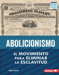Title: Abolicionismo (Abolitionism): El movimiento para eliminar la esclavitud (The Movement to End Slavery), Author: Elliott Smith