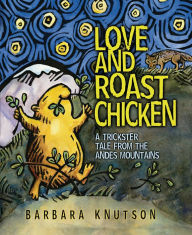 Free downloading of e books Love and Roast Chicken: A Trickster Tale from the Andes Mountains