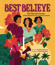 Title: Best Believe: The Tres Hermanas, a Sisterhood for the Common Good, Author: NoNieqa Ramos