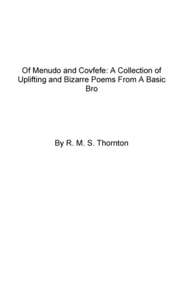 Of Menudo and Covfefe: A Collection of Uplifting and Bizarre Poems From A Basic Bro