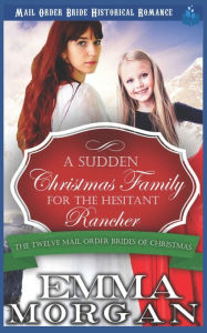 Title: A Sudden Christmas Family for the Hesitant Rancher, Author: Emma Morgan