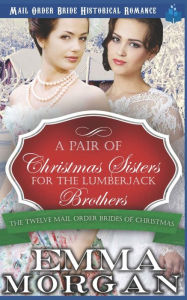 Title: A Pair of Christmas Sisters for the Lumberjack Brothers, Author: Emma Morgan