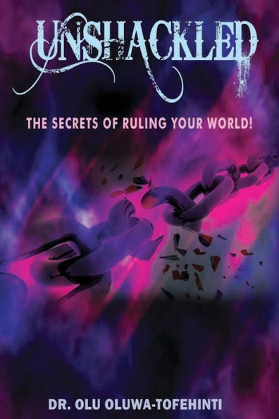 UNSHACKLED: The Secrets of Ruling Your World!
