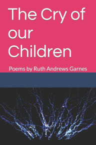 Title: The Cry of our Children: Poems by Ruth Andrews Garnes, Author: Ruth Andrews Garnes