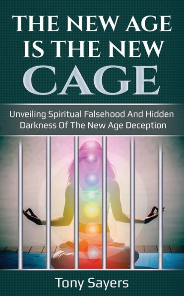 The New Age Is The New Cage: Unveiling Spiritual Falsehood And Hidden Darkness Of The New Age Deception.