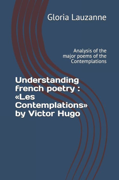 Understanding french poetry: Les Contemplations by Victor Hugo: Analysis of the major poems of the Contemplations