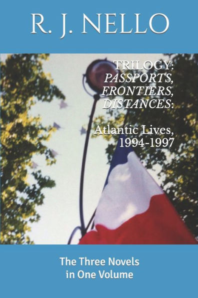 Trilogy: Passports, Frontiers, Distances: Atlantic Lives, 1994-1997: The Three Novels in One Volume