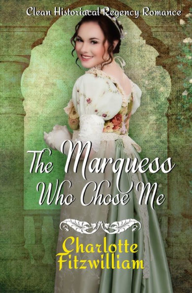 The Marquess Who Chose Me: Clean Historical Regency Romance