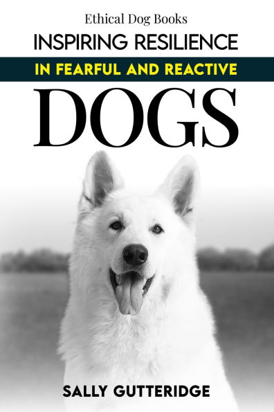 Inspiring Resilience in Fearful and Reactive Dogs