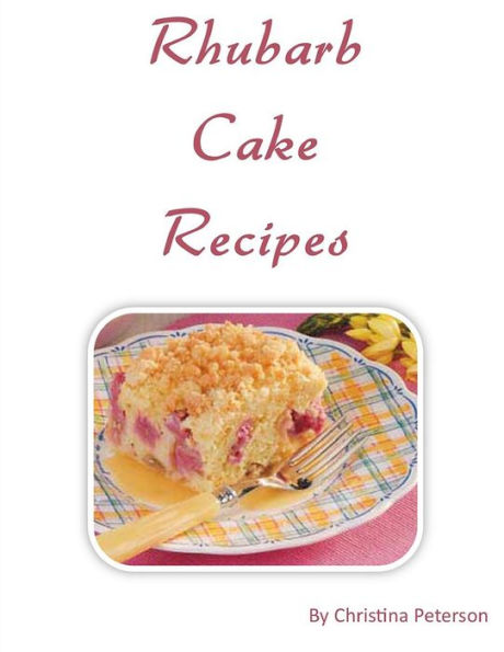 Rhubarb Cake Recipes: Each title of 18 follows with note page to make comments, Spring and summer dessert
