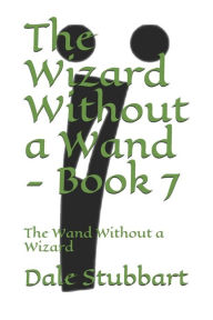 Title: The Wizard Without a Wand - Book 7: The Wand Without a Wizard, Author: Dale Stubbart