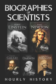 Title: Biographies of Scientists: Albert Einstein, Isaac Newton, Galileo Galilei, Charles Darwin, Michael Faraday, Author: Hourly History
