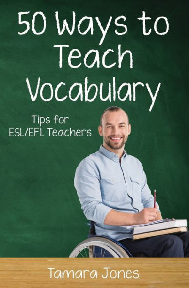 Fifty Ways to Teach Vocabulary: Tips for ESL/EFL Teachers