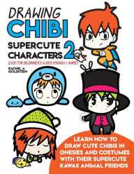 Title: Drawing Chibi Supercute Characters 2 Easy for Beginners & Kids (Manga / Anime): Learn How to Draw Cute Chibis in Onesies and Costumes with their Supercute Kawaii Animal Friends, Author: Rachel a Goldstein