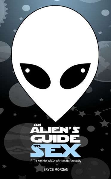 An Alien's Guide to Sex: E.T.s & the ABCs of Human Sexuality