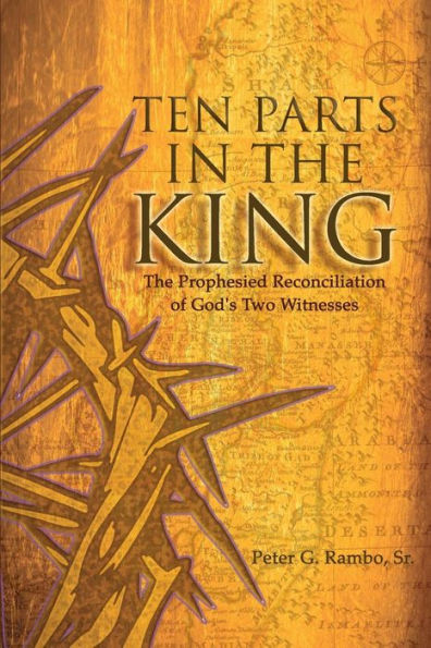 Ten Parts In The King: The Prophesied Reconciliation of God's Two Witnesses