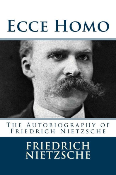 Ecce Homo: The Autobiography of Friedrich Nietzsche
