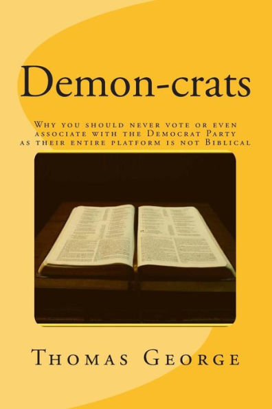 Demon-crats Why you should never vote or even associate with the Democrat Party as their entire platform is not Biblical