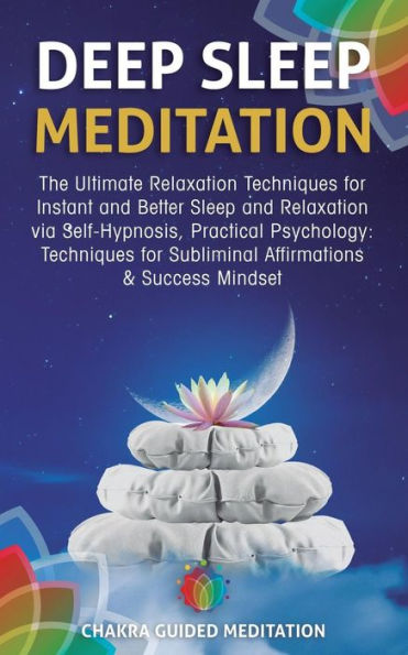 Deep Sleep Meditation: The Ultimate Relaxation Techniques for Instant and Better Sleep and Relaxation Via Self-Hypnosis, Practical Psychology: Techniques for Subliminal Affirmations & Success Mindset