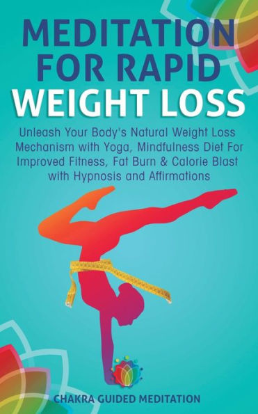 Meditation for Rapid Weight Loss: Unleash Your Body's Natural Weight Loss Mechanism with Yoga, Mindfulness Diet for Improved Fitness, Fat Burn & Calorie Blast with Hypnosis and Affirmations