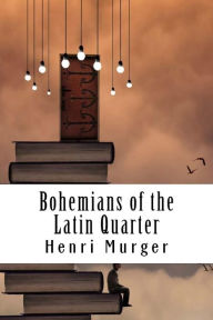 Title: Bohemians of the Latin Quarter, Author: Henri Murger