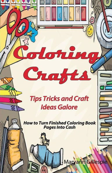 Coloring Crafts: Tips Tricks and Craft Ideas Galore