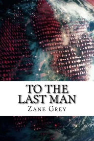 Title: To The Last Man, Author: Zane Grey