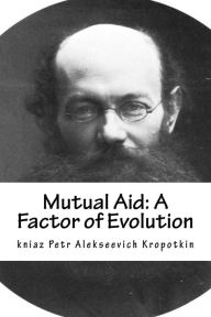 Title: Mutual Aid: A Factor of Evolution, Author: Kniaz Petr Alekseevich Kropotkin