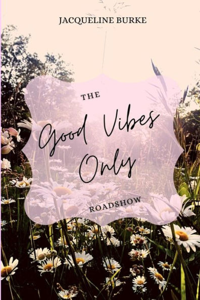 The Good Vibes Only Roadshow: Follow My Journey While Creating Your Own