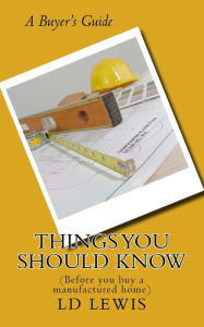 Title: Things You Should Know: (Before you buy a manufactured home), Author: LD Lewis