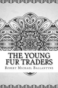 Title: The Young Fur Traders, Author: Robert Michael Ballantyne