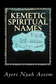 Title: Kemetic Spiritual Names: And How to Choose Them, Author: Ayeri Nyah Assom
