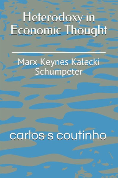 Heterodoxy in Economic Thought: Marx Keynes Kalecki Schumpeter