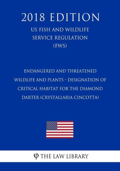 Endangered and Threatened Wildlife and Plants - Designation of Critical Habitat for the Diamond Darter (Crystallaria cincotta) (US Fish and Wildlife Service Regulation) (FWS) (2018 Edition)