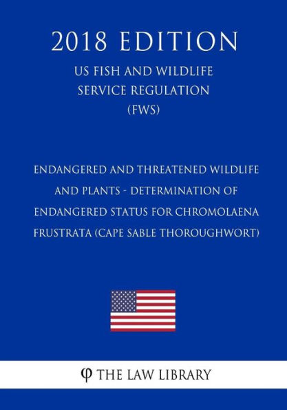 Endangered and Threatened Wildlife and Plants - Determination of Endangered Status for Chromolaena frustrata (Cape Sable Thoroughwort) (US Fish and Wildlife Service Regulation) (FWS) (2018 Edition)