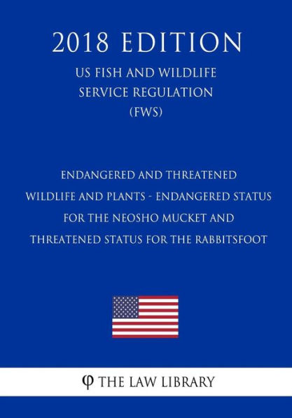 Endangered and Threatened Wildlife and Plants - Endangered Status for the Neosho Mucket and Threatened Status for the Rabbitsfoot (US Fish and Wildlife Service Regulation) (FWS) (2018 Edition)