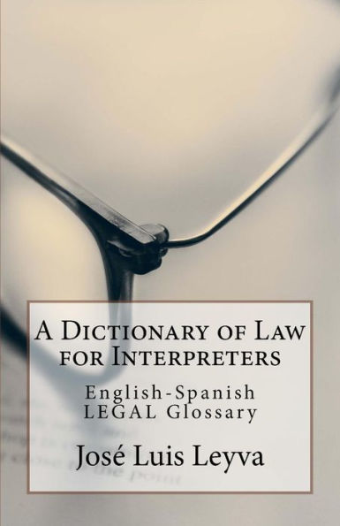 A Dictionary of Law for Interpreters: English-Spanish Legal Glossary