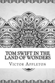 Title: Tom Swift in the Land of Wonders, Author: Victor Appleton